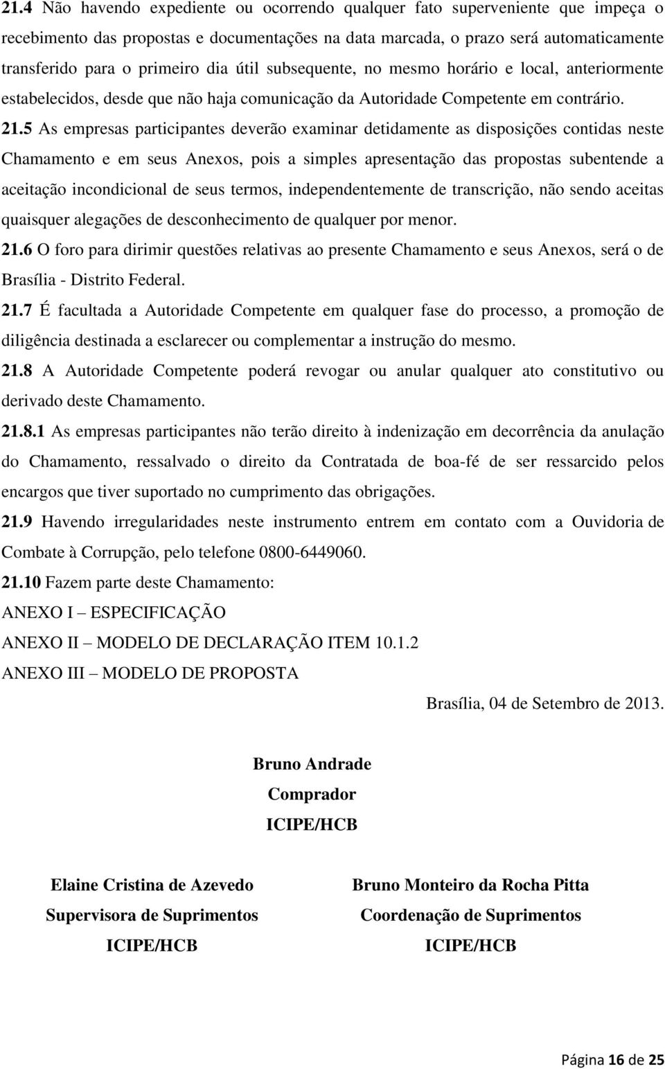 5 As empresas participantes deverão examinar detidamente as disposições contidas neste Chamamento e em seus Anexos, pois a simples apresentação das propostas subentende a aceitação incondicional de