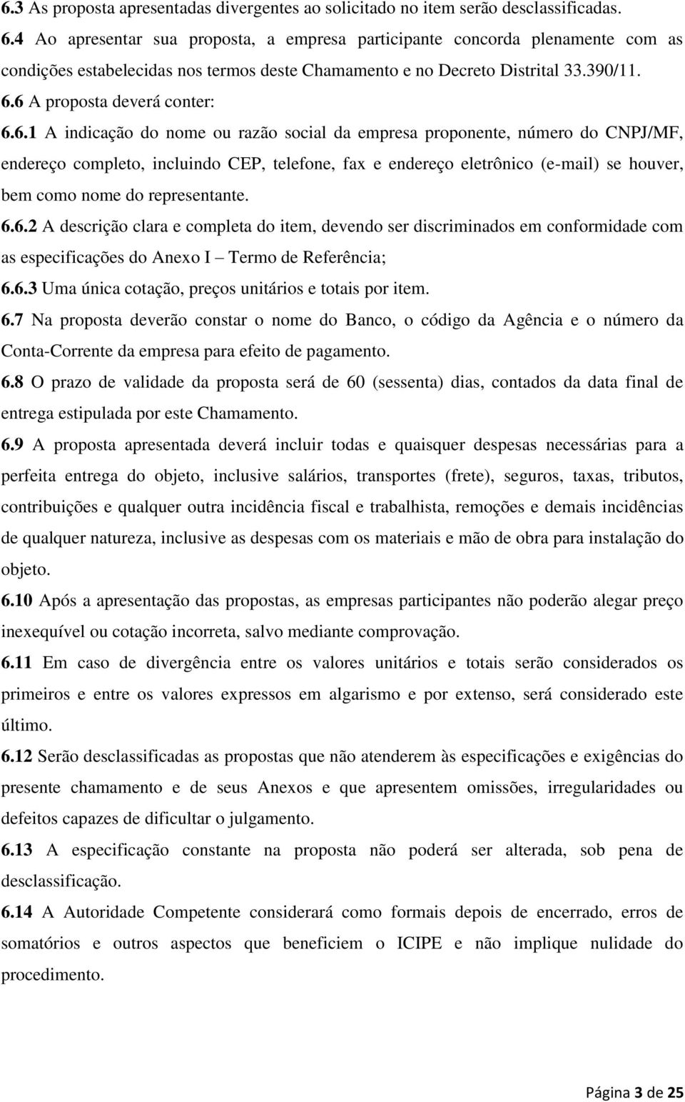 6 A proposta deverá conter: 6.6.1 A indicação do nome ou razão social da empresa proponente, número do CNPJ/MF, endereço completo, incluindo CEP, telefone, fax e endereço eletrônico (e-mail) se