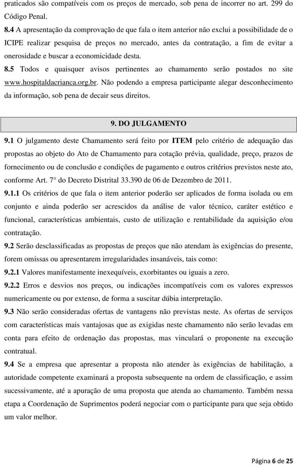 a economicidade desta. 8.5 Todos e quaisquer avisos pertinentes ao chamamento serão postados no site www.hospitaldacrianca.org.br.