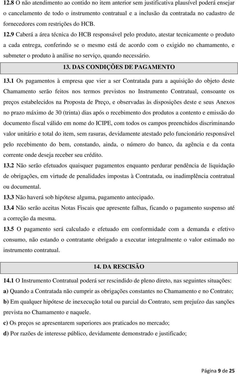 9 Caberá a área técnica do HCB responsável pelo produto, atestar tecnicamente o produto a cada entrega, conferindo se o mesmo está de acordo com o exigido no chamamento, e submeter o produto à