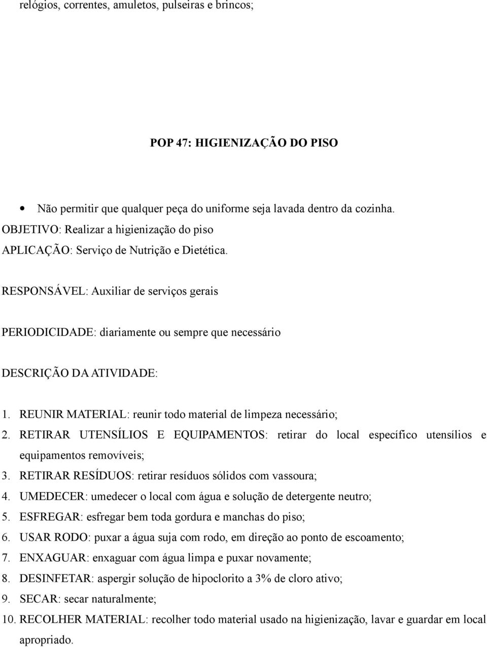 REUNIR MATERIAL: reunir todo material de limpeza necessário; 2. RETIRAR UTENSÍLIOS E EQUIPAMENTOS: retirar do local específico utensílios e equipamentos removíveis; 3.