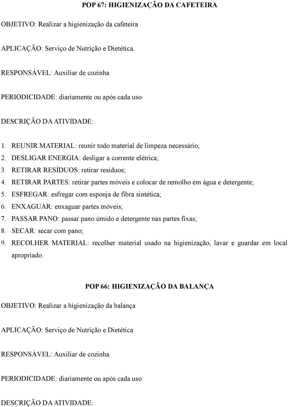 RETIRAR PARTES: retirar partes móveis e colocar de remolho em água e detergente; 5. ESFREGAR: esfregar com esponja de fibra sintética; 6. ENXAGUAR: enxaguar partes móveis; 7.