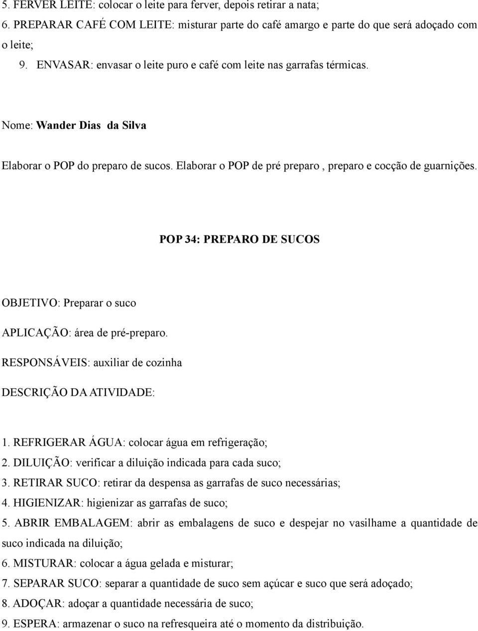 POP 34: PREPARO DE SUCOS OBJETIVO: Preparar o suco APLICAÇÃO: área de pré-preparo. RESPONSÁVEIS: auxiliar de cozinha 1. REFRIGERAR ÁGUA: colocar água em refrigeração; 2.