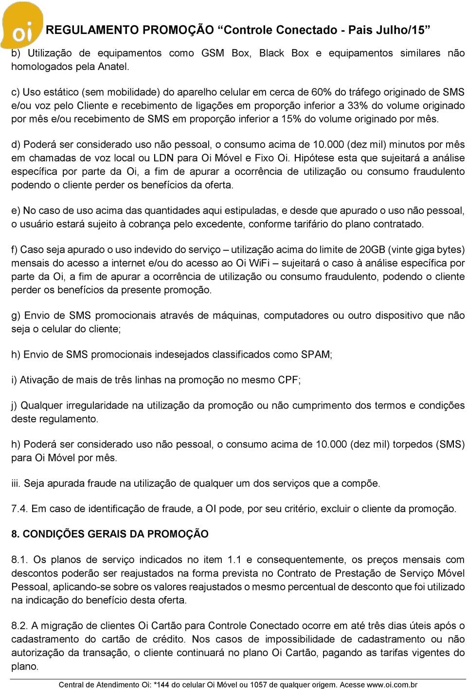 mês e/ou recebimento de SMS em proporção inferior a 15% do volume originado por mês. d) Poderá ser considerado uso não pessoal, o consumo acima de 10.