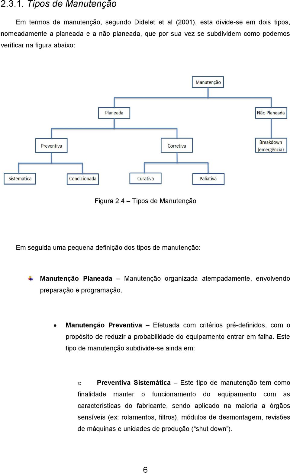 na figura abaixo: Figura 2.4 Tipos de Manutenção Em seguida uma pequena definição dos tipos de manutenção: Manutenção Planeada Manutenção organizada atempadamente, envolvendo preparação e programação.