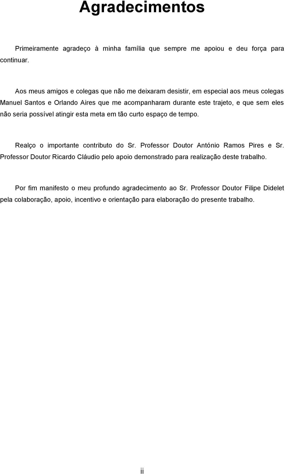 Santos e Orlando Aires que me acompanharam durante este trajeto, e que sem eles não seria possível atingir esta meta em tão curto espaço de tempo.