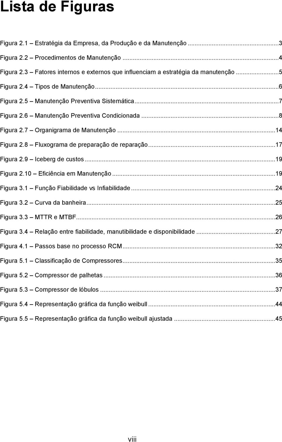 6 Manutenção Preventiva Condicionada... 8 Figura 2.7 Organigrama de Manutenção...14 Figura 2.8 Fluxograma de preparação de reparação...17 Figura 2.9 Iceberg de custos...19 Figura 2.