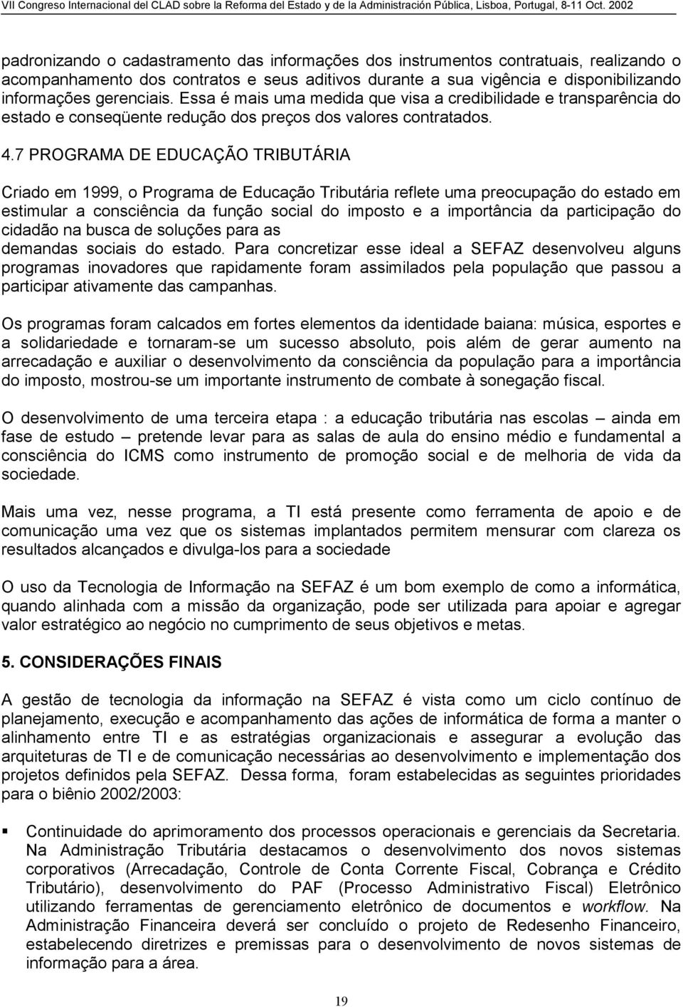 7 PROGRAMA DE EDUCAÇÃO TRIBUTÁRIA Criado em 1999, o Programa de Educação Tributária reflete uma preocupação do estado em estimular a consciência da função social do imposto e a importância da