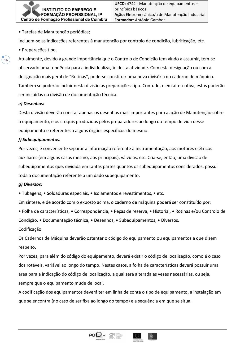 Com esta designação ou com a designação mais geral de "Rotinas", pode-se constituir uma nova divisória do caderno de máquina. Também se poderão incluir nesta divisão as preparações-tipo.