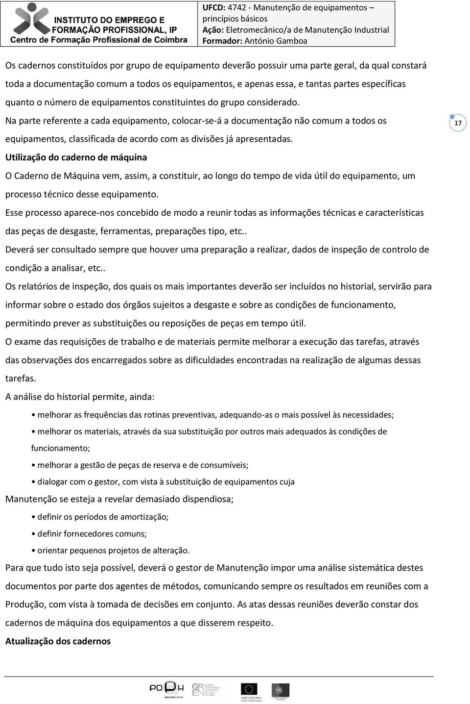 Na parte referente a cada equipamento, colocar-se-á a documentação não comum a todos os equipamentos, classificada de acordo com as divisões já apresentadas.