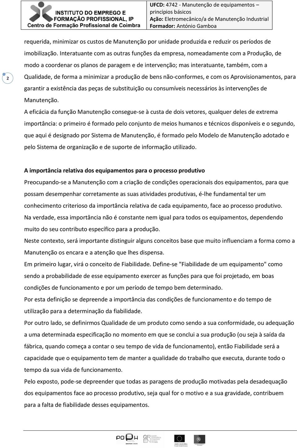 minimizar a produção de bens não-conformes, e com os Aprovisionamentos, para garantir a existência das peças de substituição ou consumíveis necessários às intervenções de Manutenção.