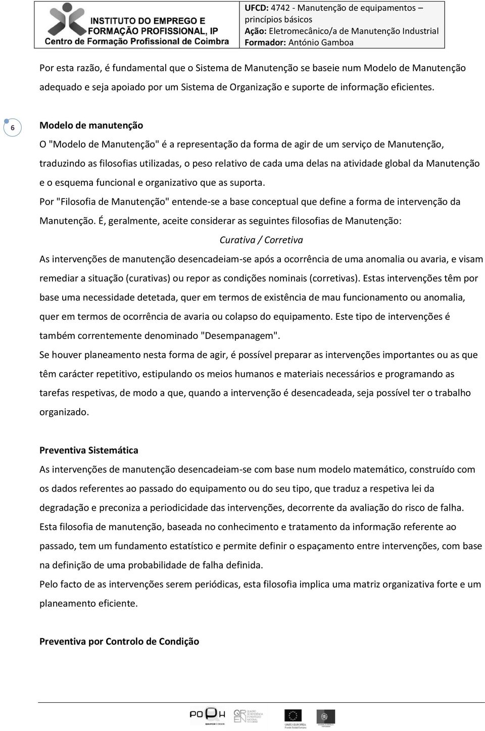 global da Manutenção e o esquema funcional e organizativo que as suporta. Por "Filosofia de Manutenção" entende-se a base conceptual que define a forma de intervenção da Manutenção.