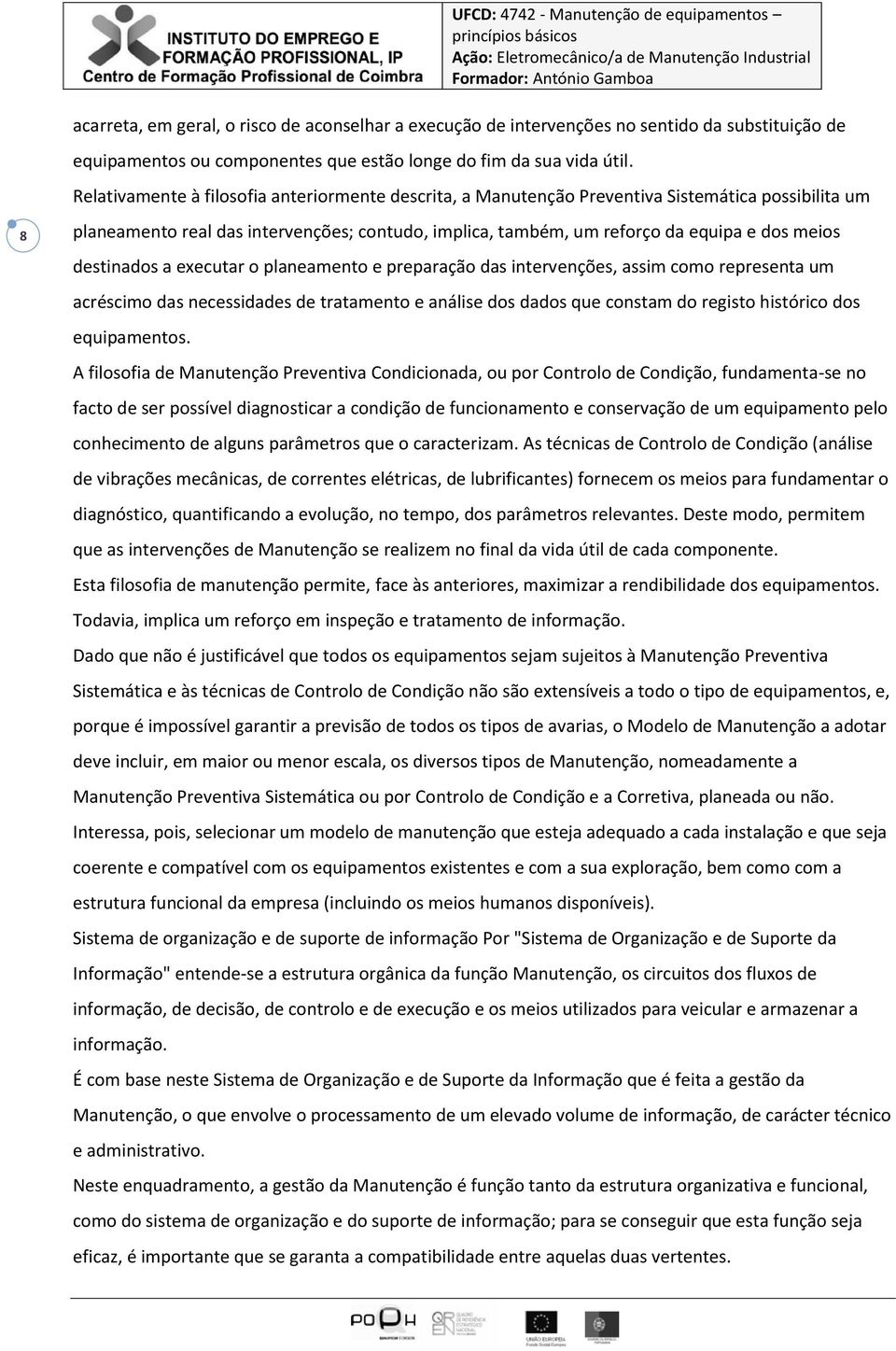 destinados a executar o planeamento e preparação das intervenções, assim como representa um acréscimo das necessidades de tratamento e análise dos dados que constam do registo histórico dos