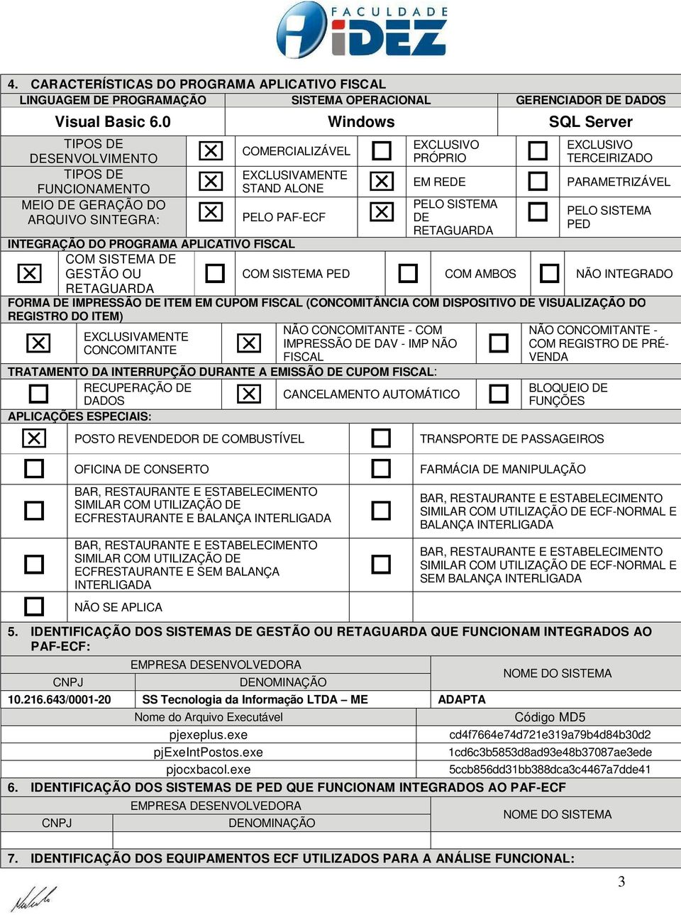 SISTEMA DE RETAGUARDA EXCLUSIVO TERCEIRIZADO PARAMETRIZÁVEL PELO SISTEMA PED INTEGRAÇÃO DO PROGRAMA APLICATIVO FISCAL COM SISTEMA DE GESTÃO OU COM SISTEMA PED COM AMBOS NÃO INTEGRADO RETAGUARDA FORMA