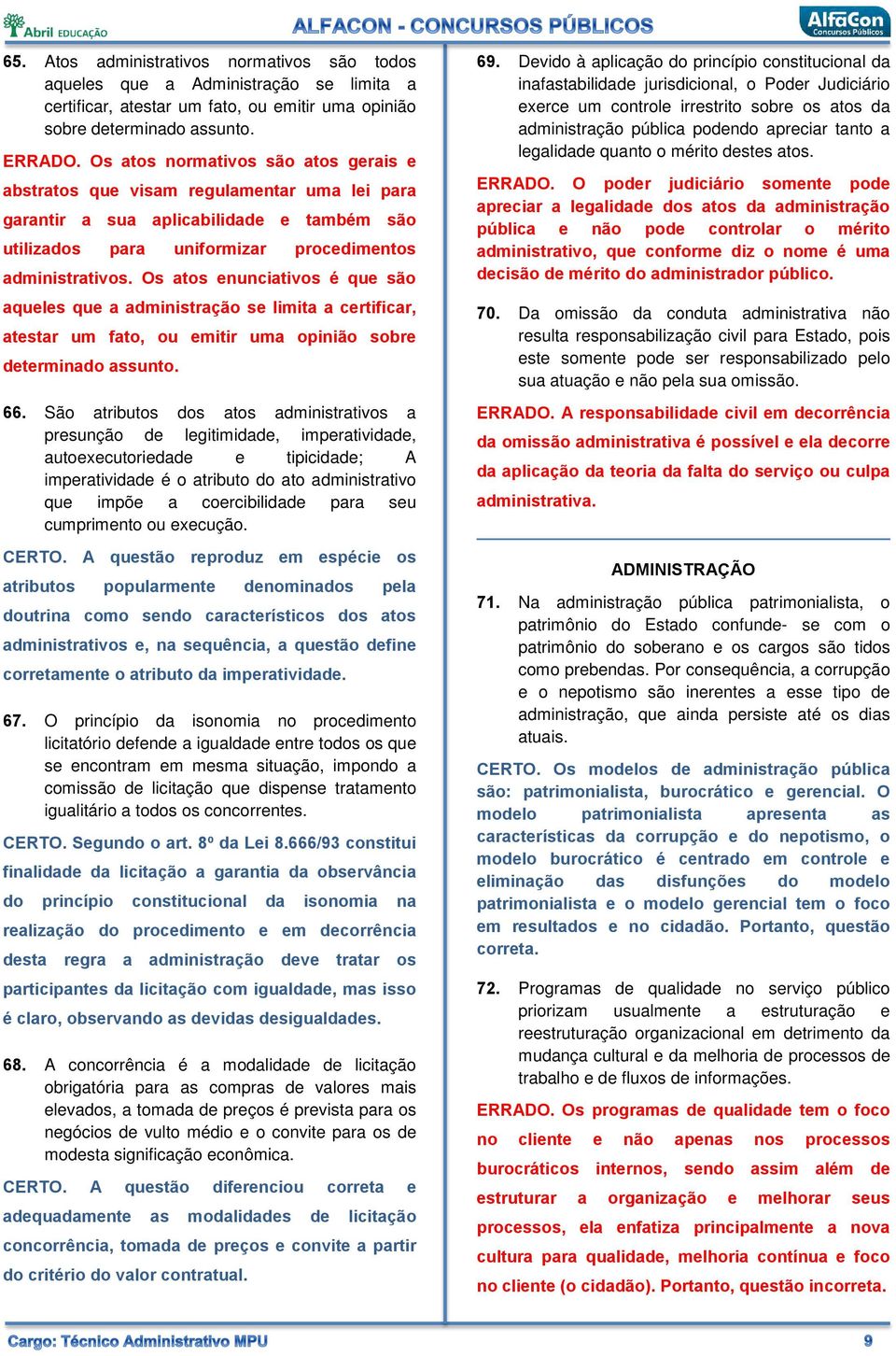 Os atos enunciativos é que são aqueles que a administração se limita a certificar, atestar um fato, ou emitir uma opinião sobre determinado assunto. 66.