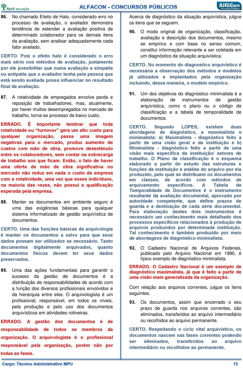 Pois o efeito halo é considerado o erro mais sério nos métodos de avaliação, justamente por ele possibilitar que numa avaliação a simpatia ou antipatia que o avaliador tenha pela pessoa que está