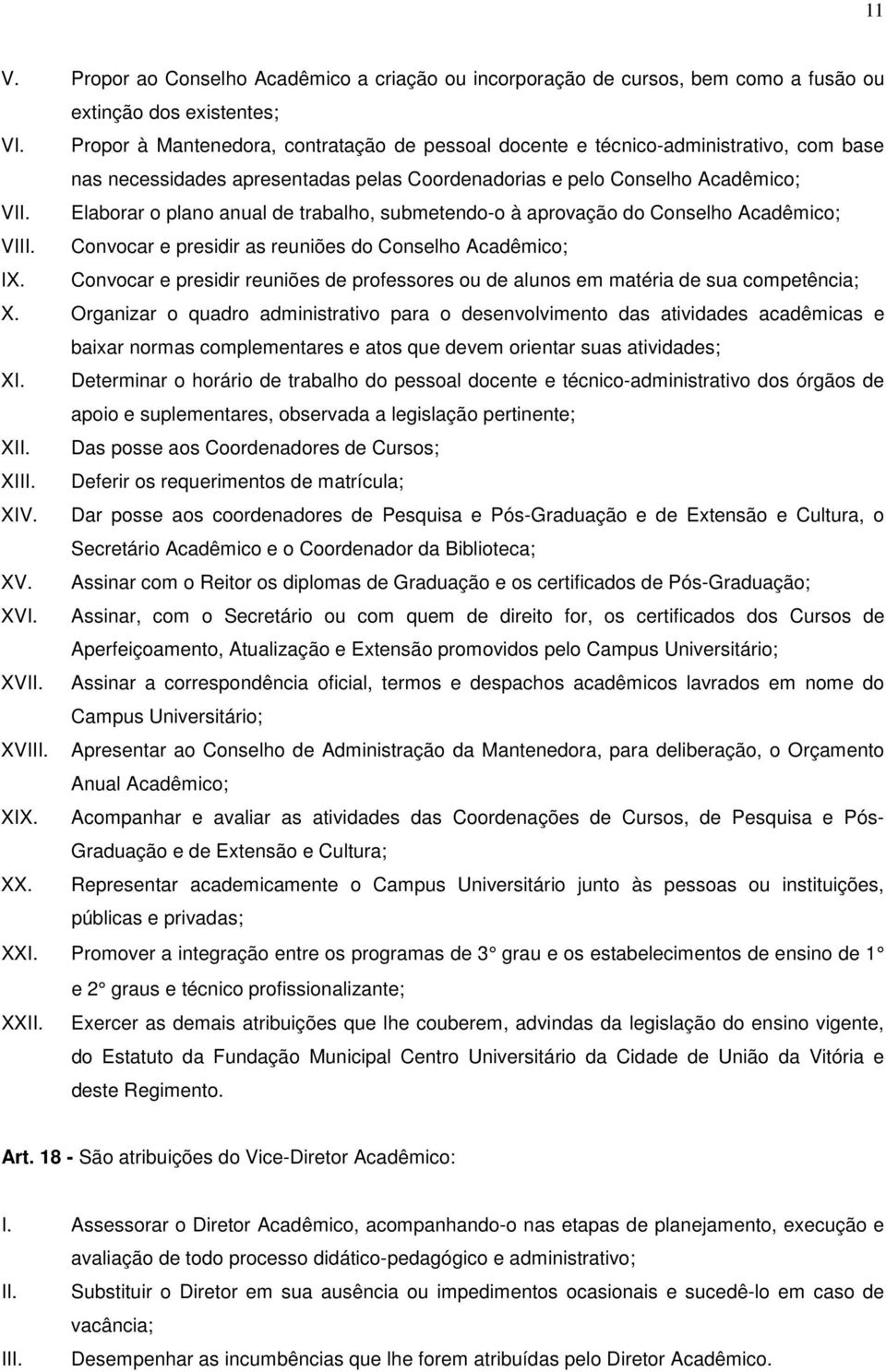 Elaborar o plano anual de trabalho, submetendo-o à aprovação do Conselho Acadêmico; VIII. Convocar e presidir as reuniões do Conselho Acadêmico; IX.