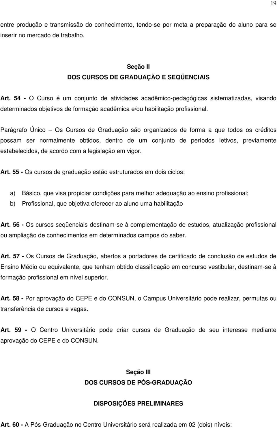 Parágrafo Único Os Cursos de Graduação são organizados de forma a que todos os créditos possam ser normalmente obtidos, dentro de um conjunto de períodos letivos, previamente estabelecidos, de acordo