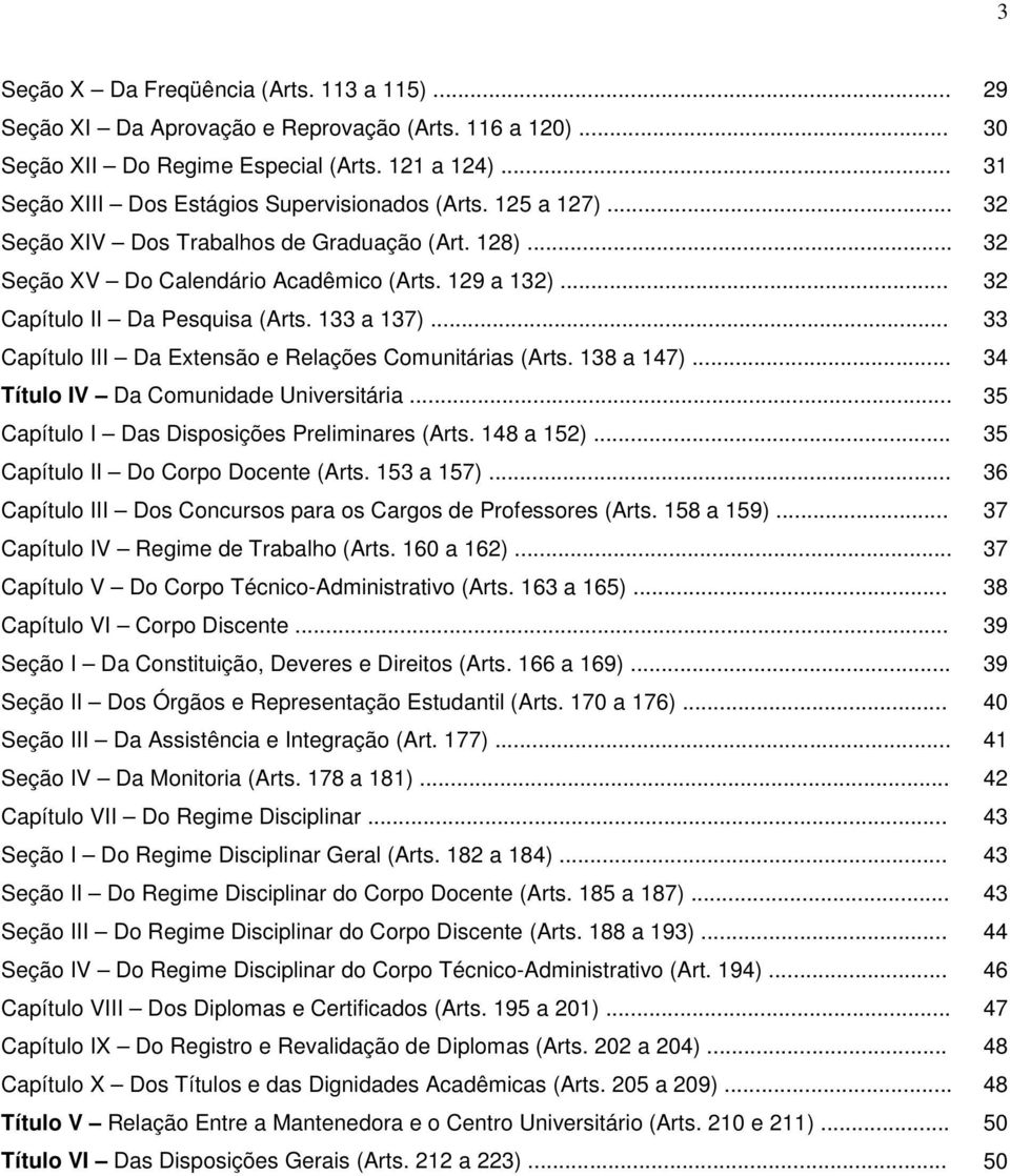 .. 32 Capítulo II Da Pesquisa (Arts. 133 a 137)... 33 Capítulo III Da Extensão e Relações Comunitárias (Arts. 138 a 147)... 34 Título IV Da Comunidade Universitária.