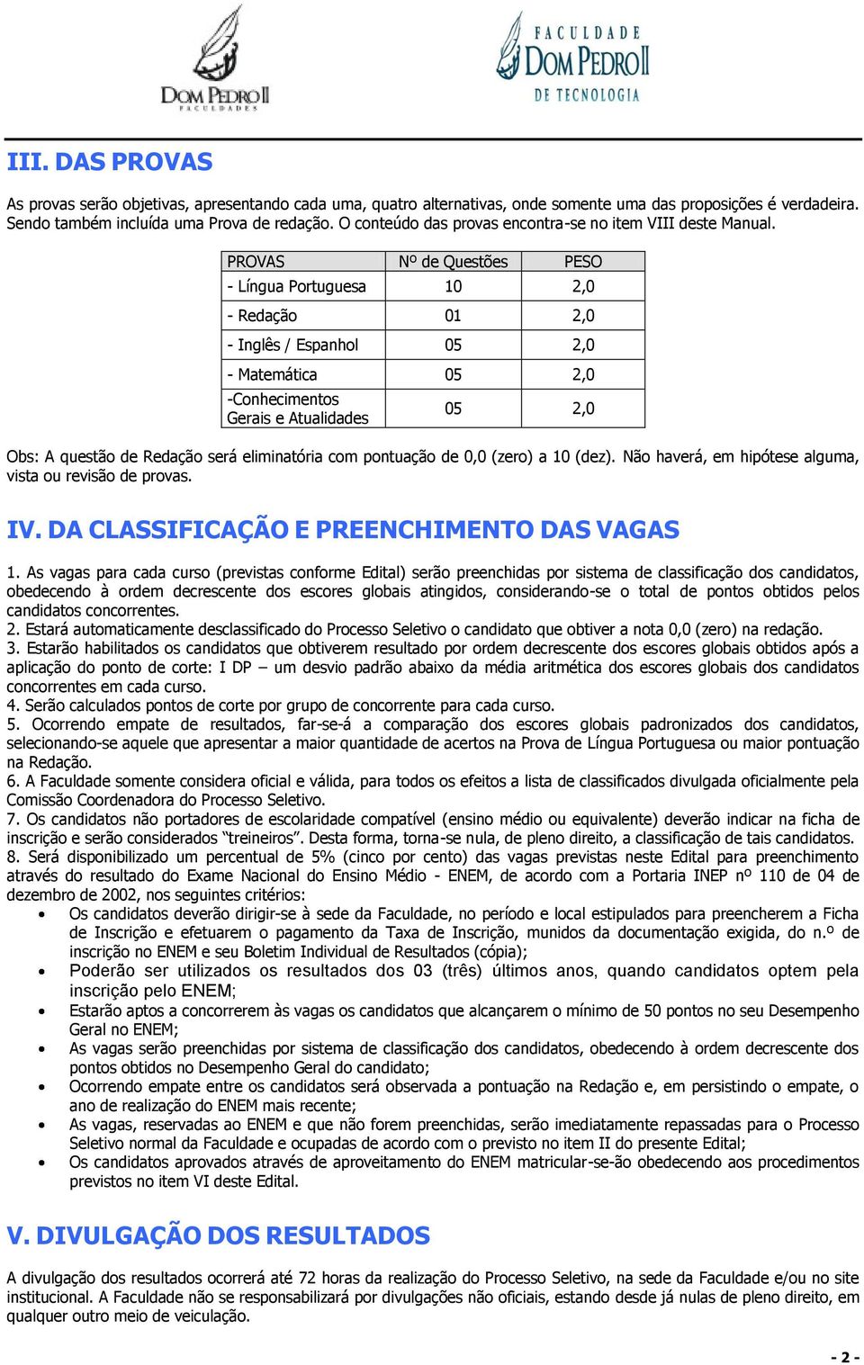 PROVAS Nº de Questões PESO - Língua Portuguesa 10 2,0 - Redação 01 2,0 - Inglês / Espanhol 05 2,0 - Matemática 05 2,0 -Conhecimentos Gerais e Atualidades 05 2,0 Obs: A questão de Redação será