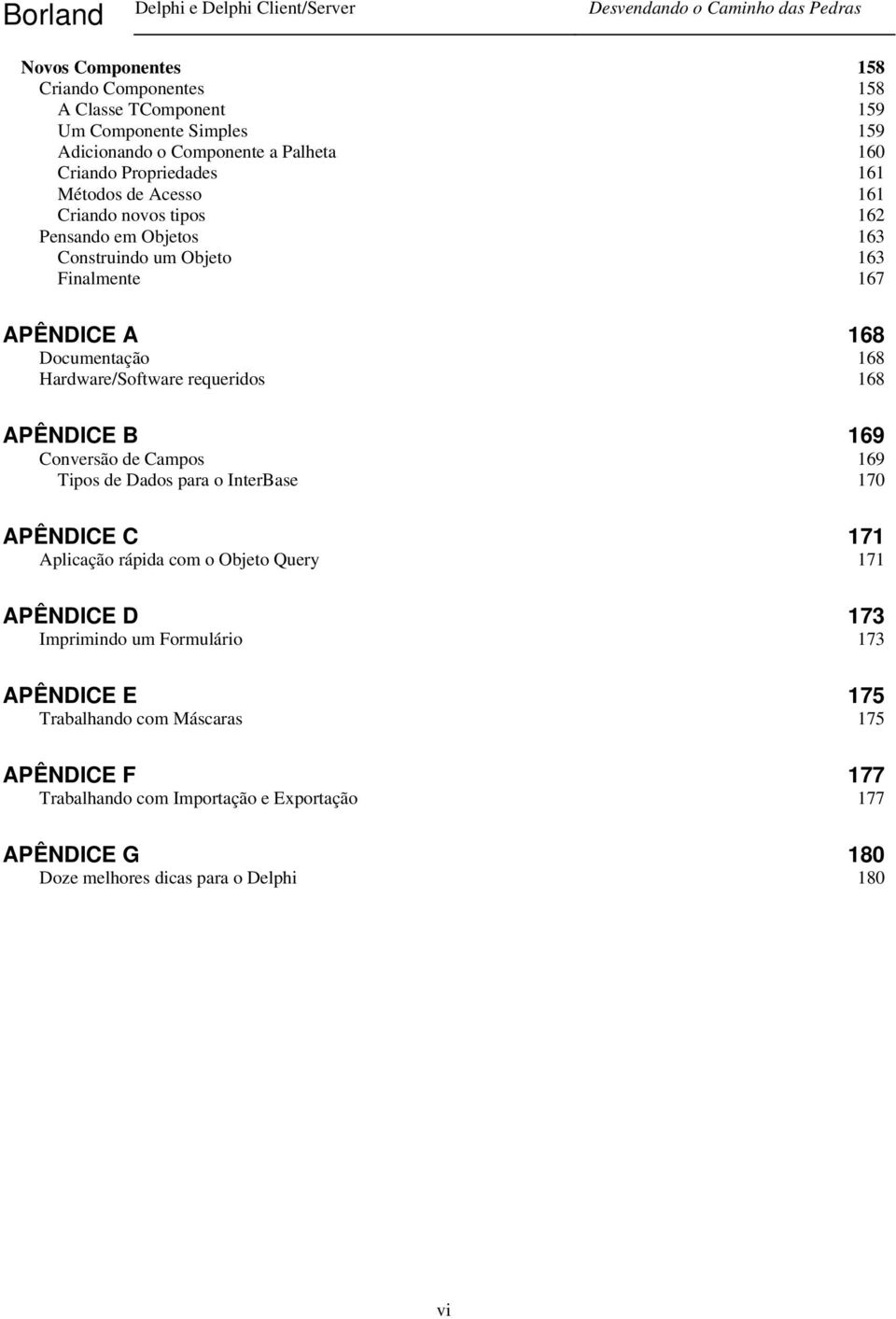 requeridos 168 APÊNDICE B 169 Conversão de Campos 169 Tipos de Dados para o InterBase 170 APÊNDICE C 171 Aplicação rápida com o Objeto Query 171 APÊNDICE D 173