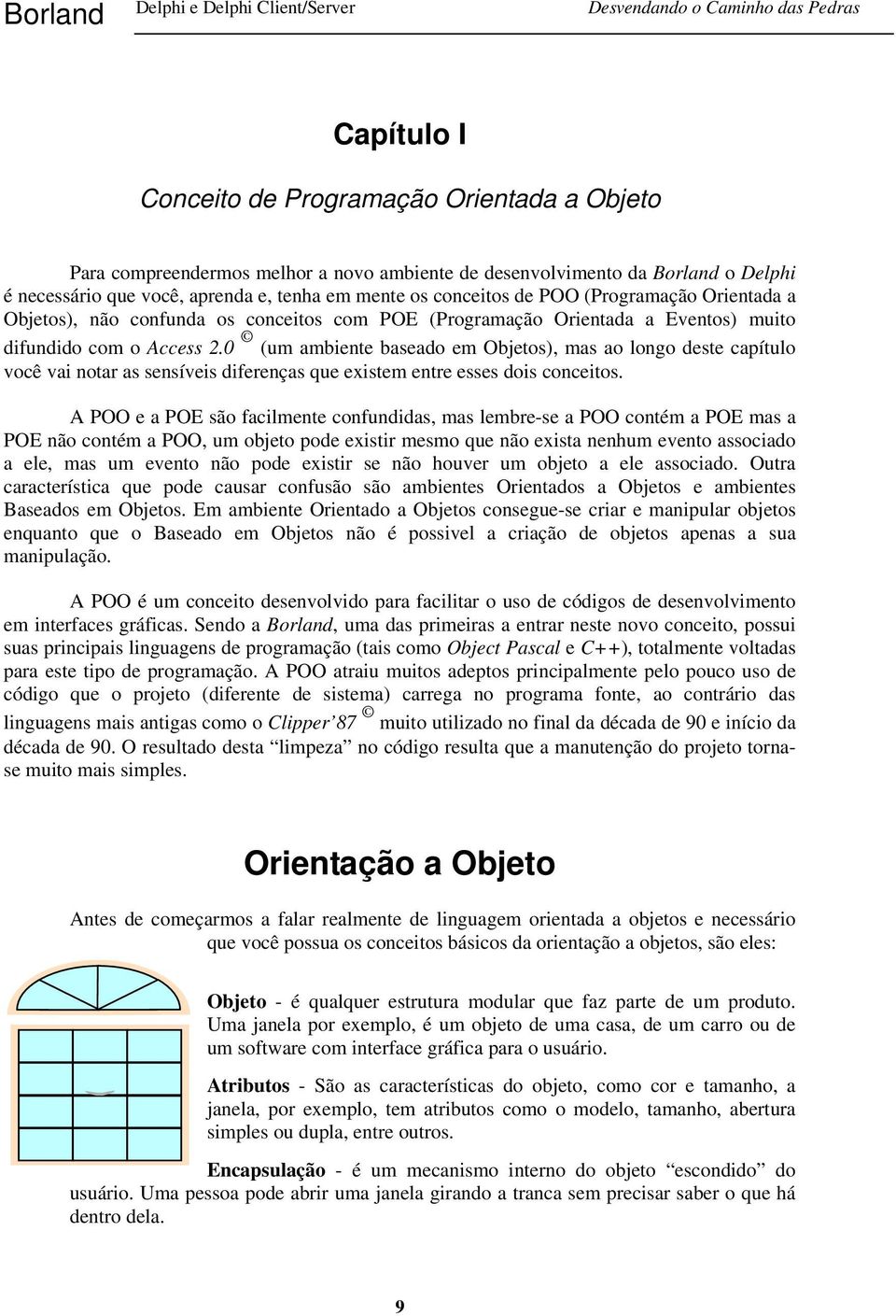 0 (um ambiente baseado em Objetos), mas ao longo deste capítulo você vai notar as sensíveis diferenças que existem entre esses dois conceitos.