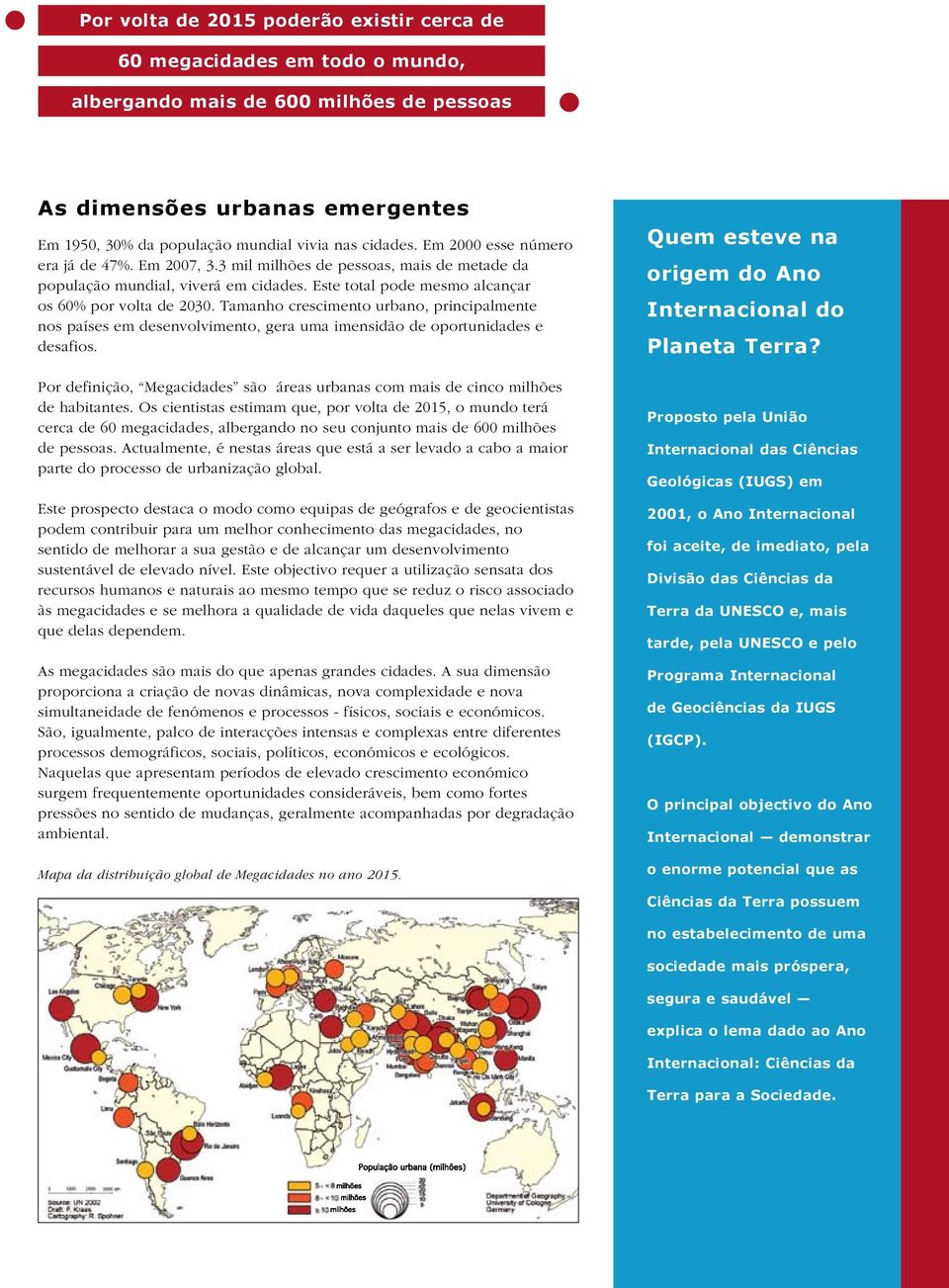 Tamanho crescimento urbano, principalmente nos países em desenvolvimento, gera uma imensidão de oportunidades e desafios.