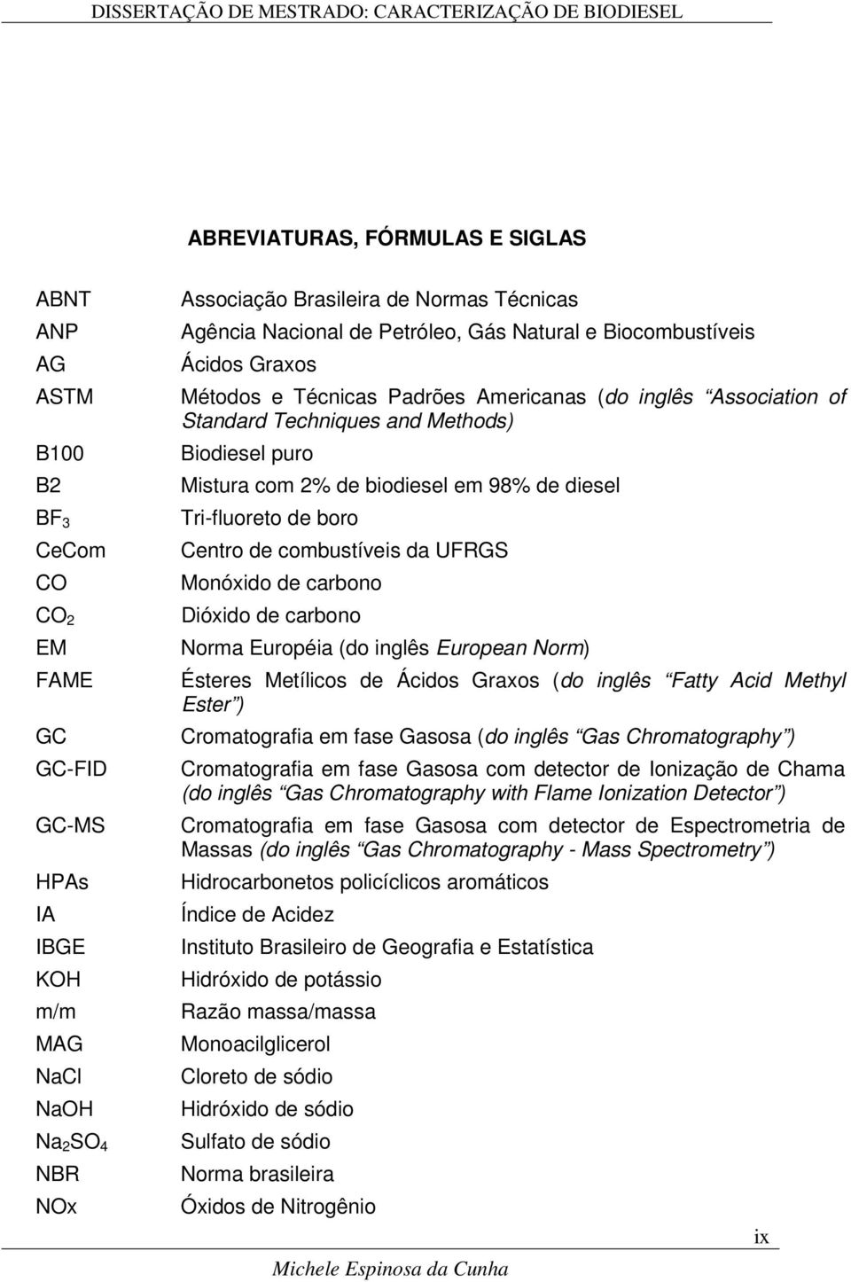 2% de biodiesel em 98% de diesel Tri-fluoreto de boro Centro de combustíveis da UFRGS Monóxido de carbono Dióxido de carbono Norma Européia (do inglês European Norm) Ésteres Metílicos de Ácidos