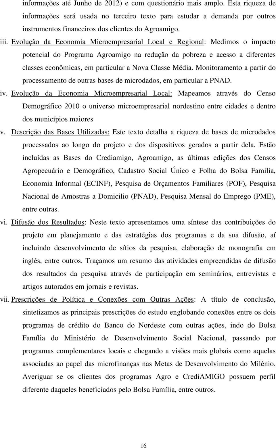 Nova Classe Média Monitoramento a partir do processamento de outras bases de microdados, em particular a PNAD iv Evolução da Economia Microempresarial Local: Mapeamos através do Censo Demográfico 21