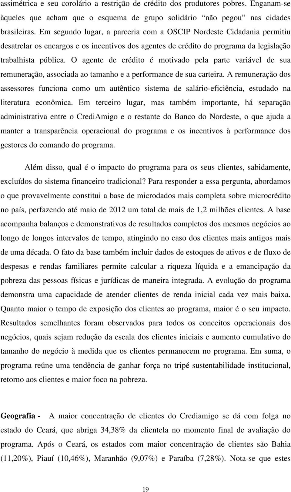 de sua remuneração, associada ao tamanho e a performance de sua carteira A remuneração dos assessores funciona como um autêntico sistema de salário-eficiência, estudado na literatura econômica Em