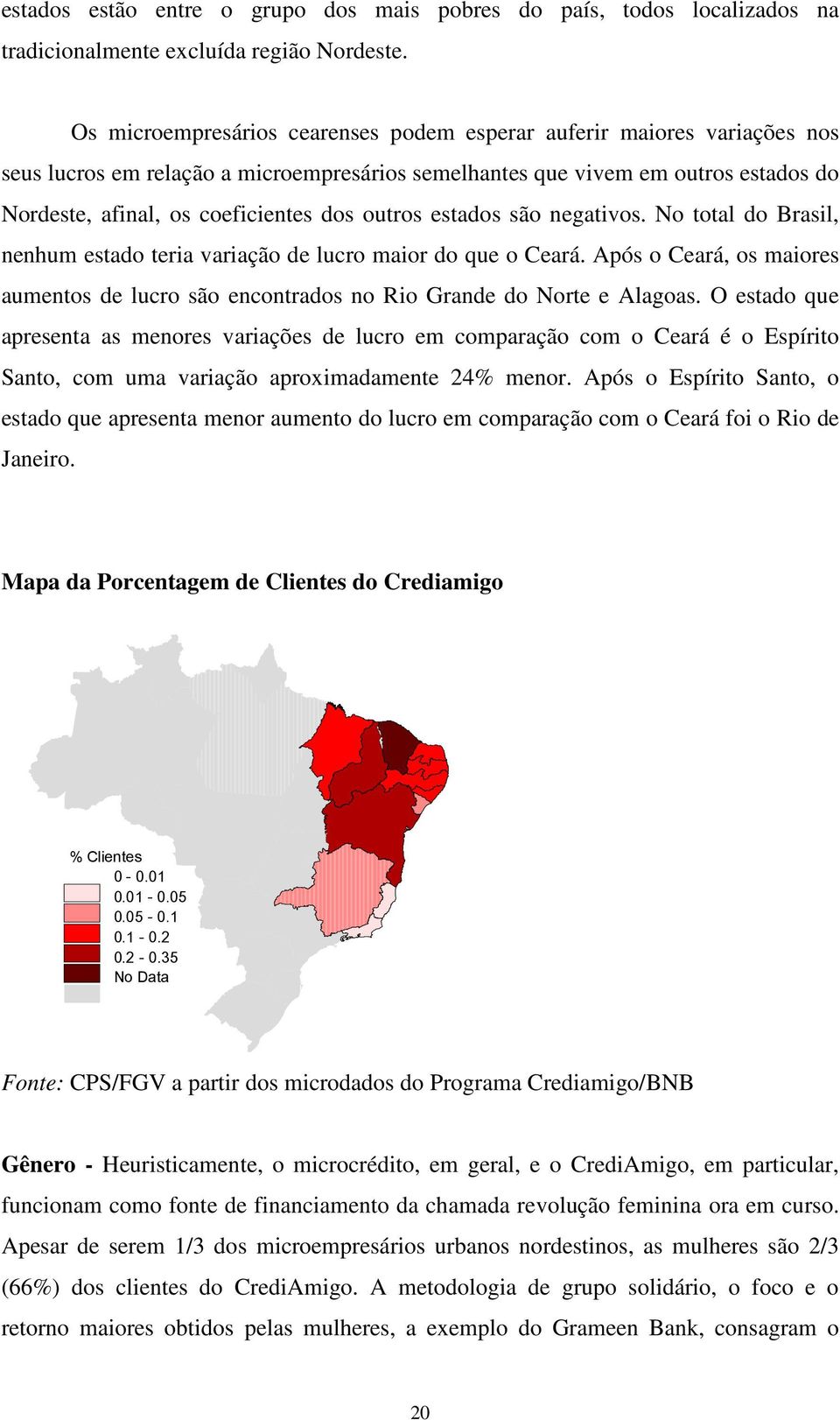 lucro maior do que o Ceará Após o Ceará, os maiores aumentos de lucro são encontrados no Rio Grande do Norte e Alagoas O estado que apresenta as menores variações de lucro em comparação com o Ceará é