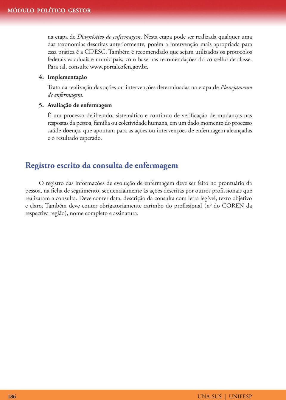 Também é recomendado que sejam utilizados os protocolos federais estaduais e municipais, com base nas recomendações do conselho de classe. Para tal, consulte www.portalcofen.gov.br. 4.