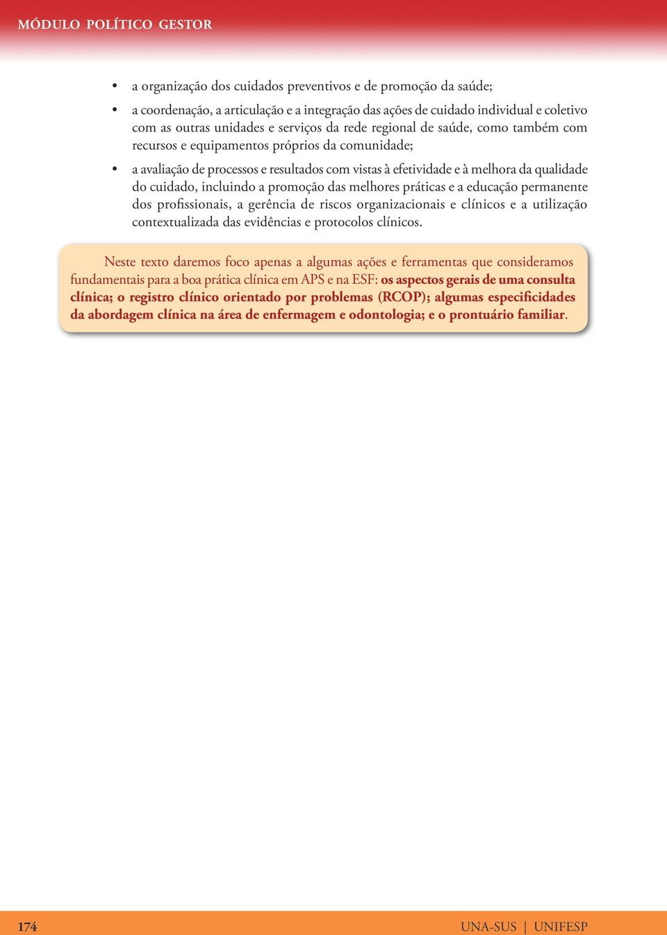 incluindo a promoção das melhores práticas e a educação permanente dos profissionais, a gerência de riscos organizacionais e clínicos e a utilização contextualizada das evidências e protocolos