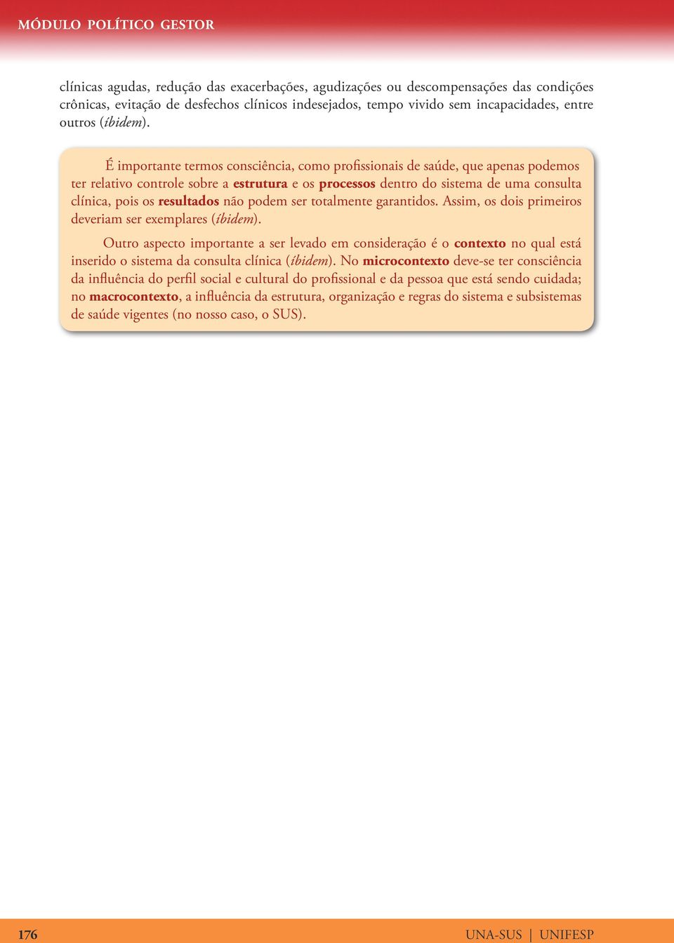 É importante termos consciência, como profissionais de saúde, que apenas podemos ter relativo controle sobre a estrutura e os processos dentro do sistema de uma consulta clínica, pois os resultados