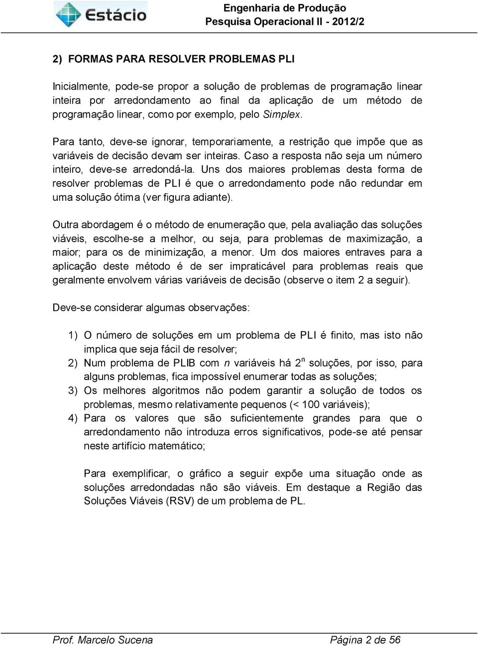 Caso a resposta não seja um número inteiro, deve-se arredondá-la.