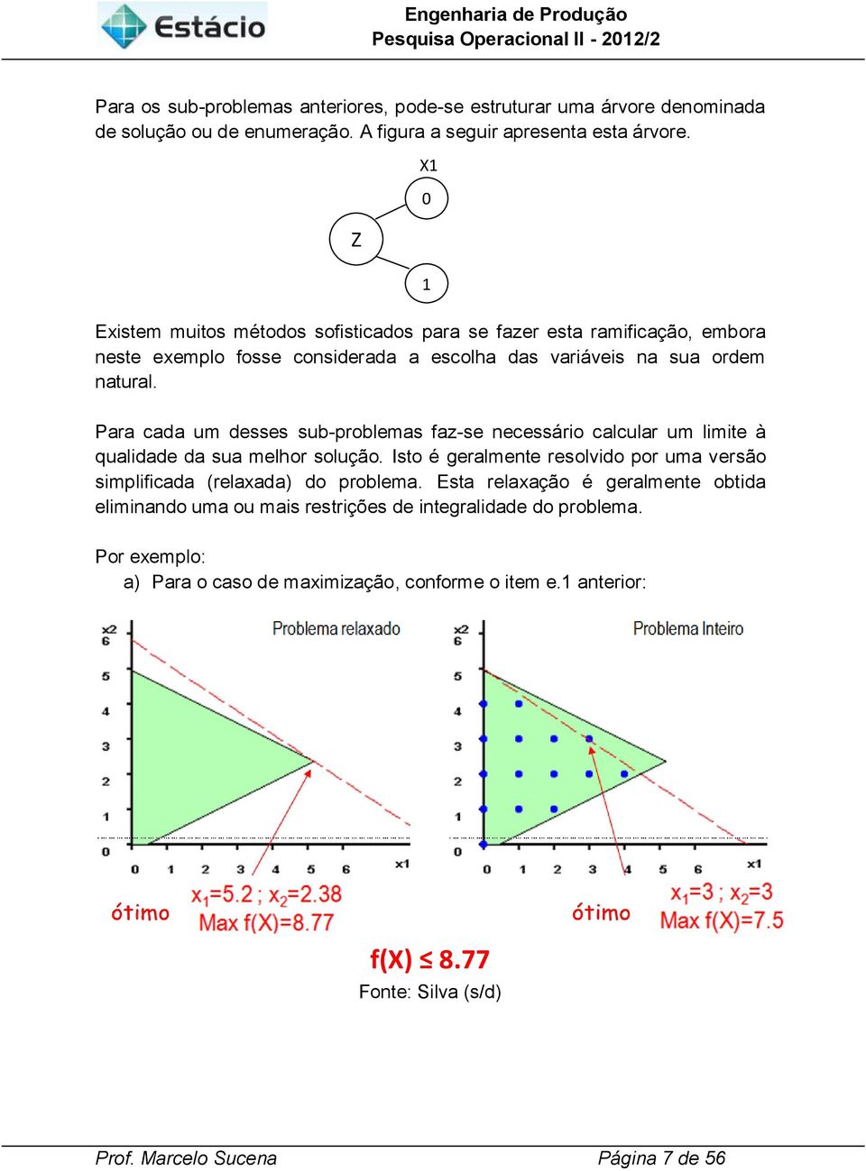 Para cada um desses sub-problemas faz-se necessário calcular um limite à qualidade da sua melhor solução.