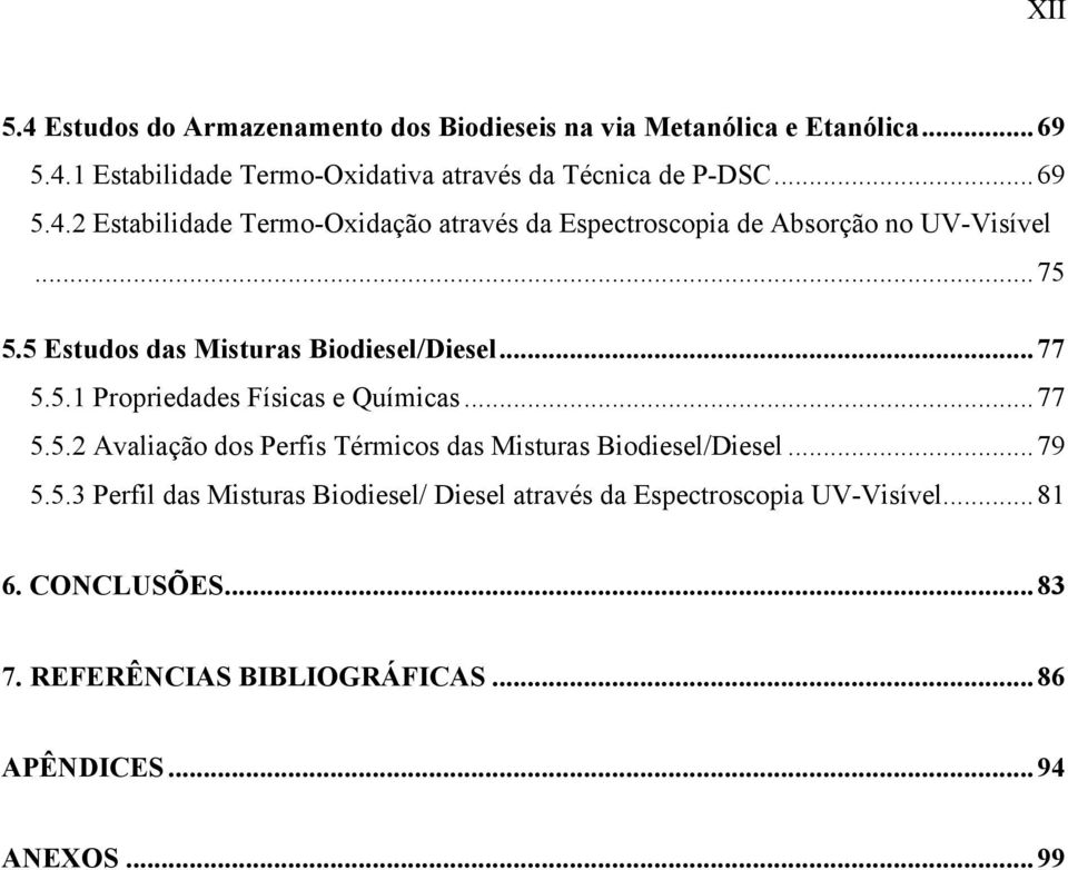 .. 77 5.5.1 Propriedades Físicas e Químicas... 77 5.5.2 Avaliação dos Perfis Térmicos das Misturas Biodiesel/Diesel... 79 5.5.3 Perfil das Misturas Biodiesel/ Diesel através da Espectroscopia UV-Visível.