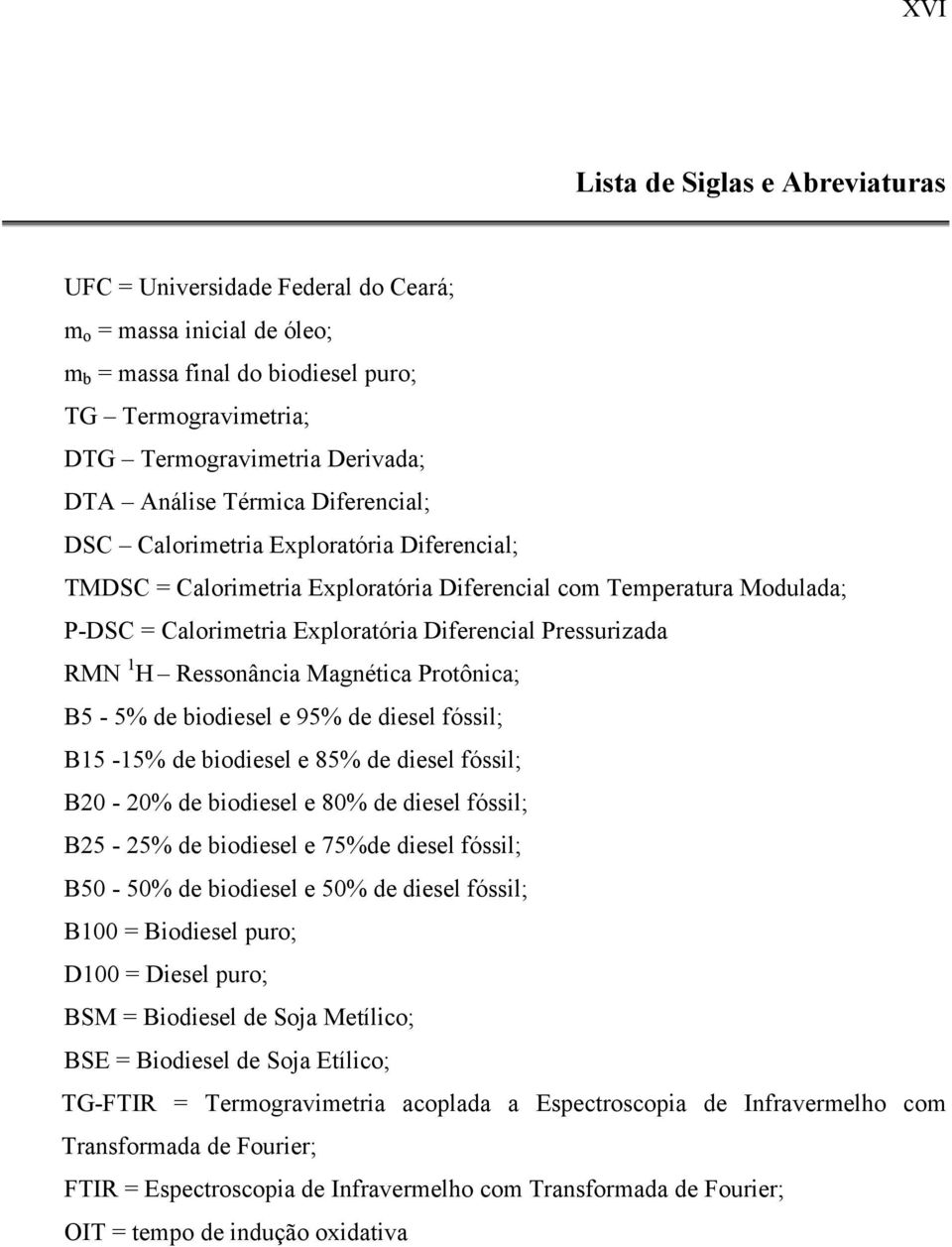 Pressurizada RMN 1 H Ressonância Magnética Protônica; B5-5% de biodiesel e 95% de diesel fóssil; B15-15% de biodiesel e 85% de diesel fóssil; B20-20% de biodiesel e 80% de diesel fóssil; B25-25% de