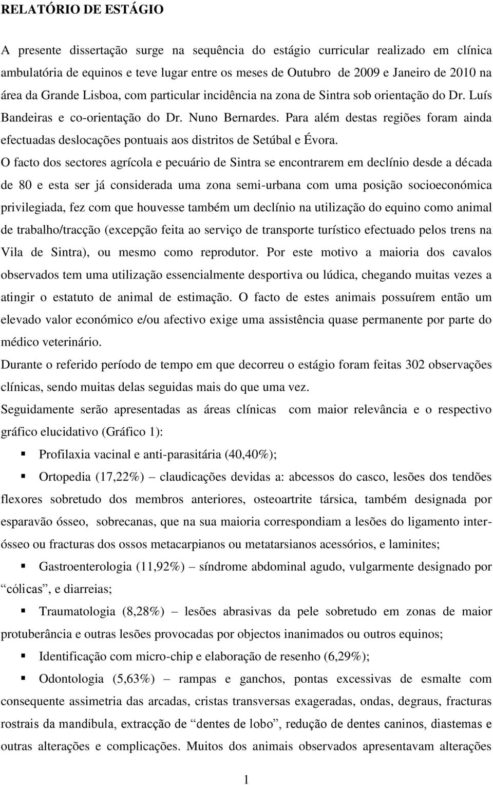 Para além destas regiões foram ainda efectuadas deslocações pontuais aos distritos de Setúbal e Évora.