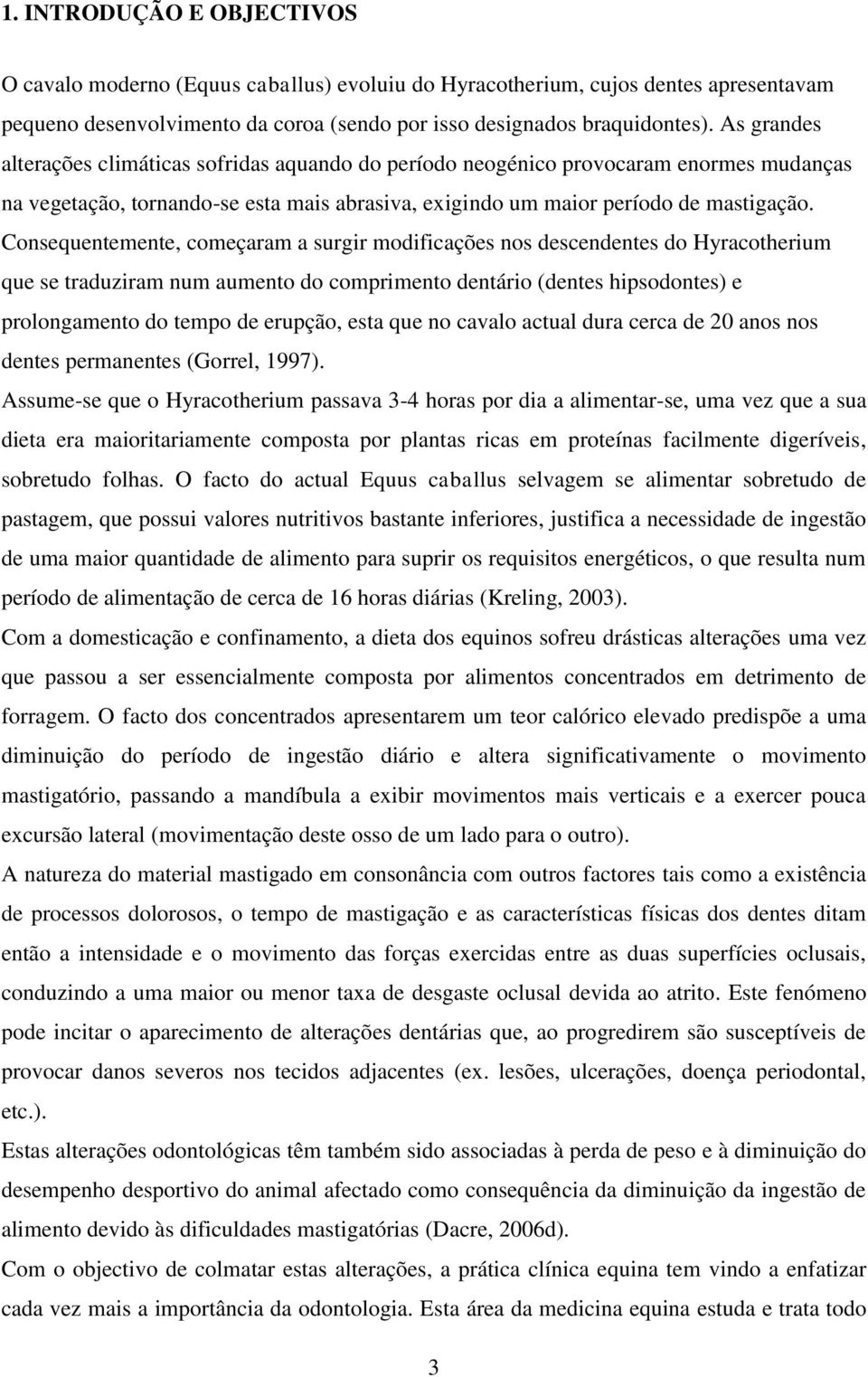 Consequentemente, começaram a surgir modificações nos descendentes do Hyracotherium que se traduziram num aumento do comprimento dentário (dentes hipsodontes) e prolongamento do tempo de erupção,