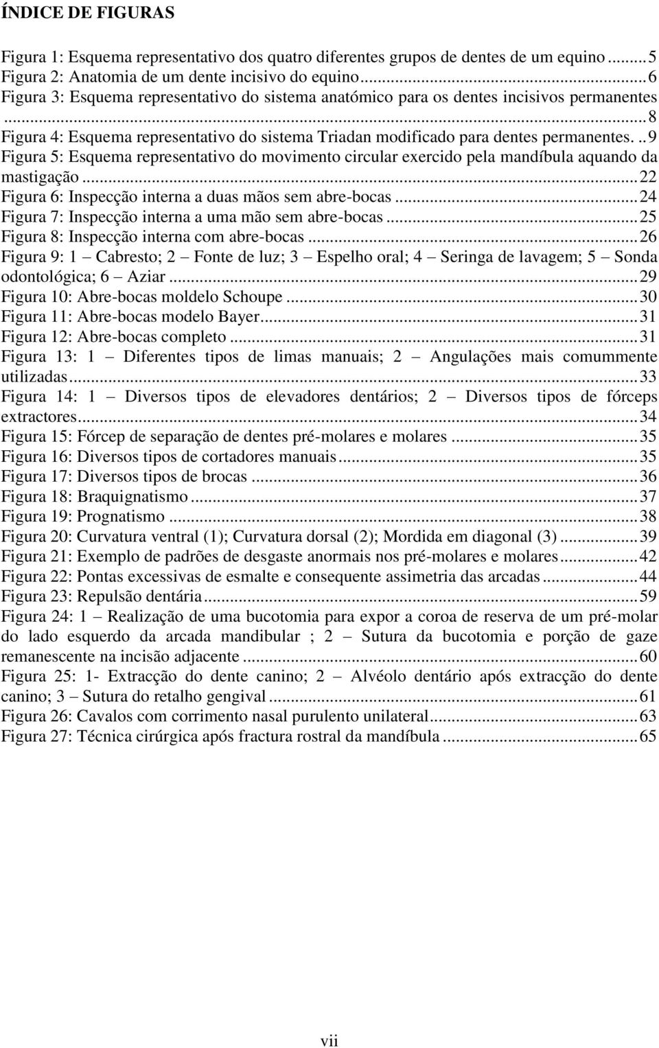 .. 9 Figura 5: Esquema representativo do movimento circular exercido pela mandíbula aquando da mastigação... 22 Figura 6: Inspecção interna a duas mãos sem abre-bocas.