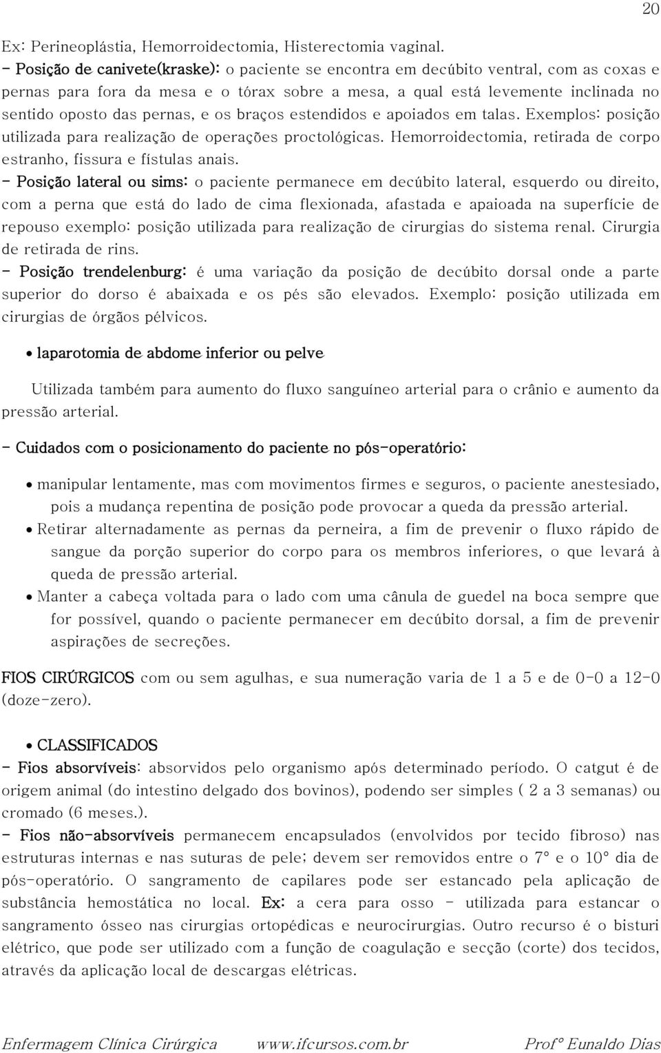 pernas, e os braços estendidos e apoiados em talas. Exemplos: posição utilizada para realização de operações proctológicas. Hemorroidectomia, retirada de corpo estranho, fissura e fístulas anais.