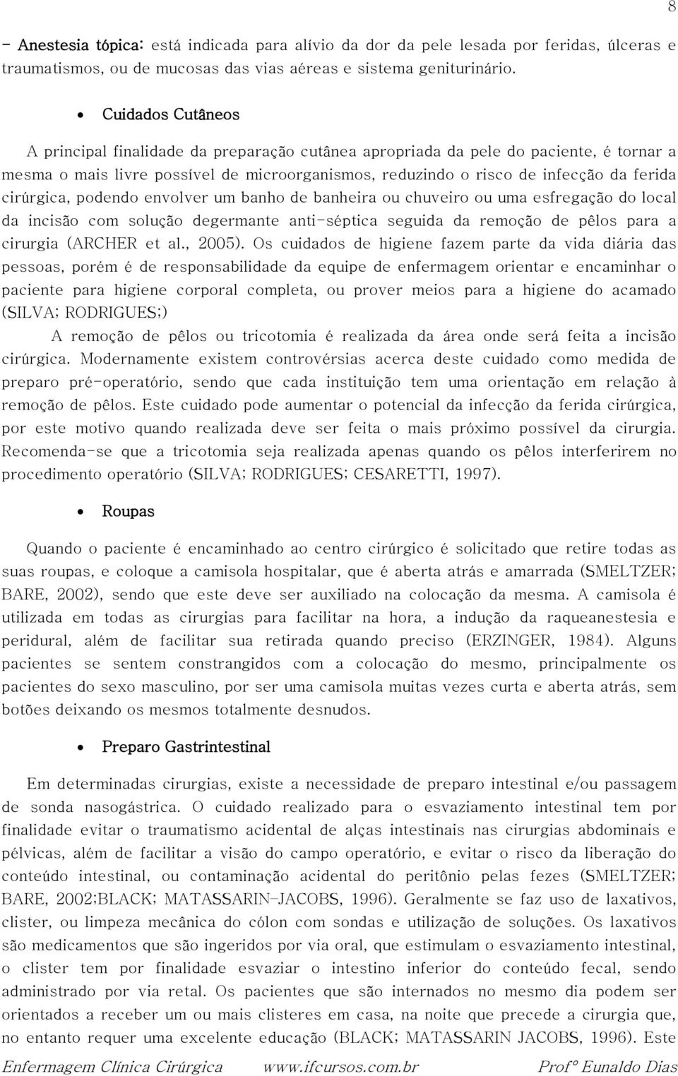 cirúrgica, podendo envolver um banho de banheira ou chuveiro ou uma esfregação do local da incisão com solução degermante anti-séptica seguida da remoção de pêlos para a cirurgia (ARCHER et al.