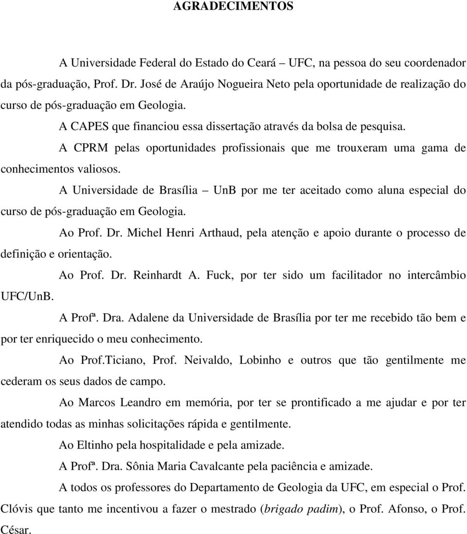 A CPRM pelas oportunidades profissionais que me trouxeram uma gama de conhecimentos valiosos.