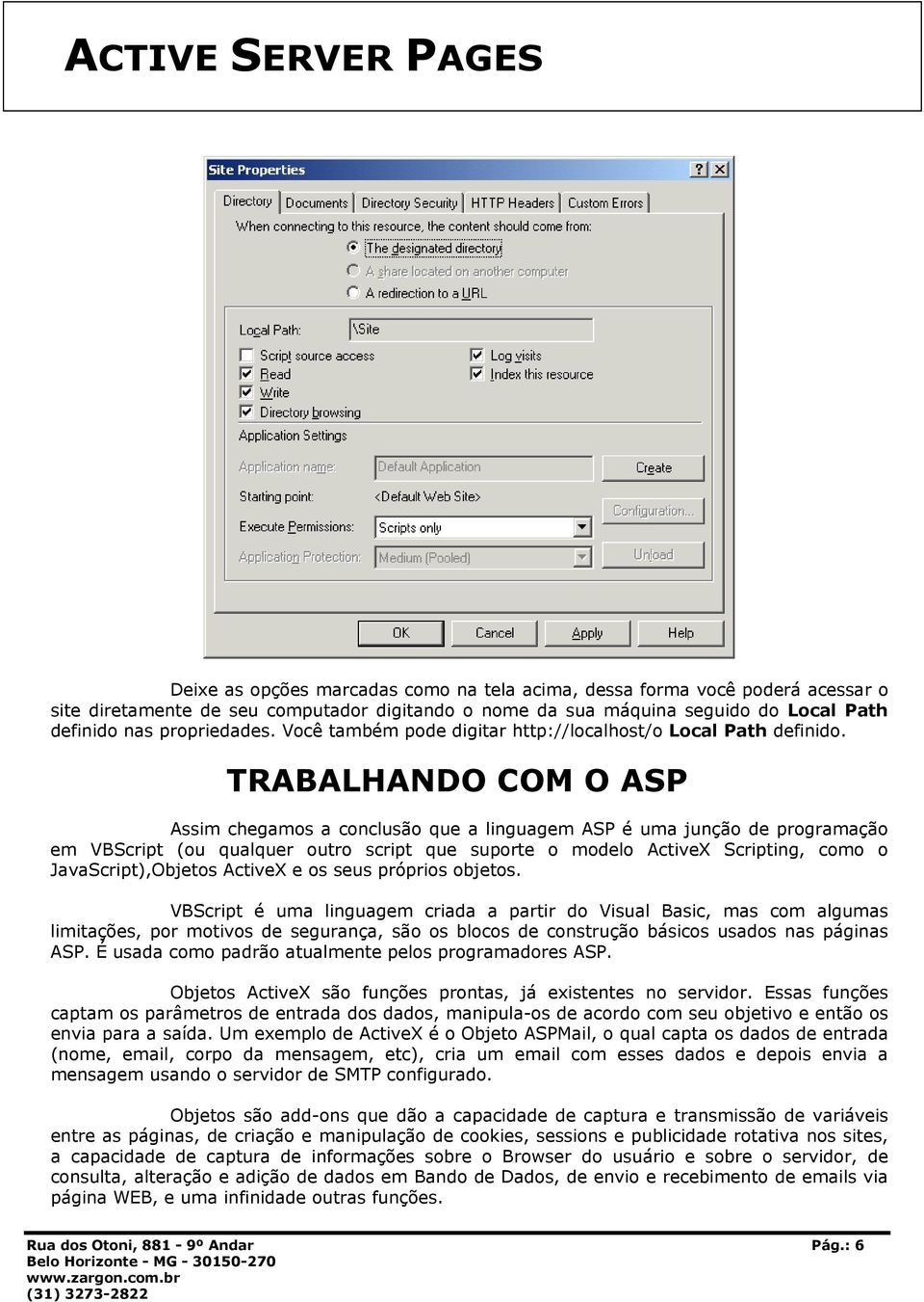 TRABALHANDO COM O ASP Assim chegamos a conclusão que a linguagem ASP é uma junção de programação em VBScript (ou qualquer outro script que suporte o modelo ActiveX Scripting, como o