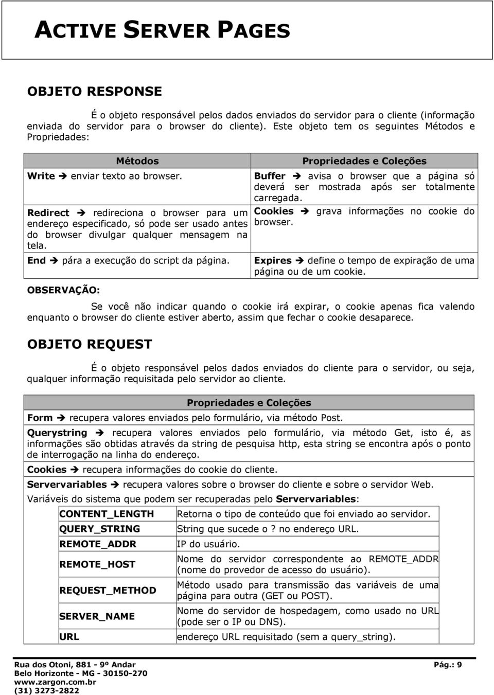 Redirect redireciona o browser para um endereço especificado, só pode ser usado antes do browser divulgar qualquer mensagem na tela. End pára a execução do script da página.