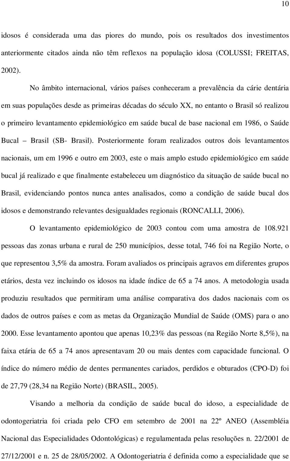 epidemiológico em saúde bucal de base nacional em 1986, o Saúde Bucal Brasil (SB- Brasil).