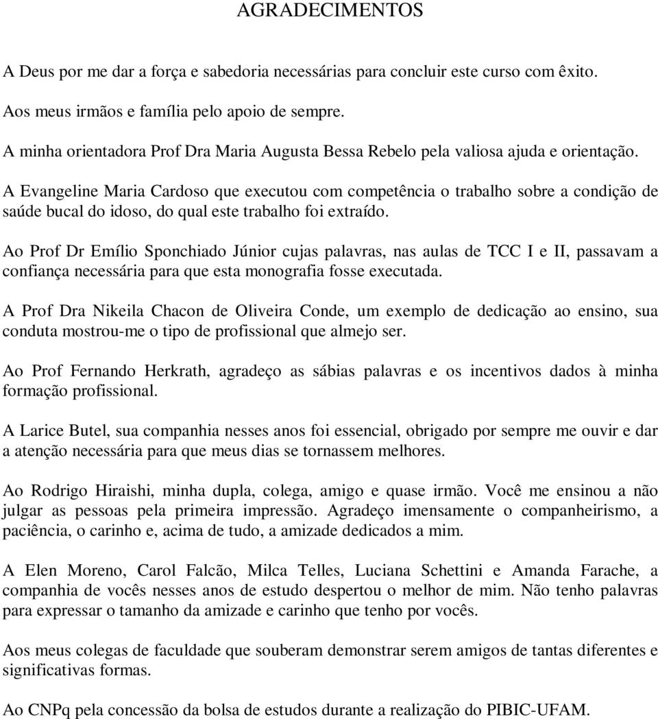 A Evangeline Maria Cardoso que executou com competência o trabalho sobre a condição de saúde bucal do idoso, do qual este trabalho foi extraído.