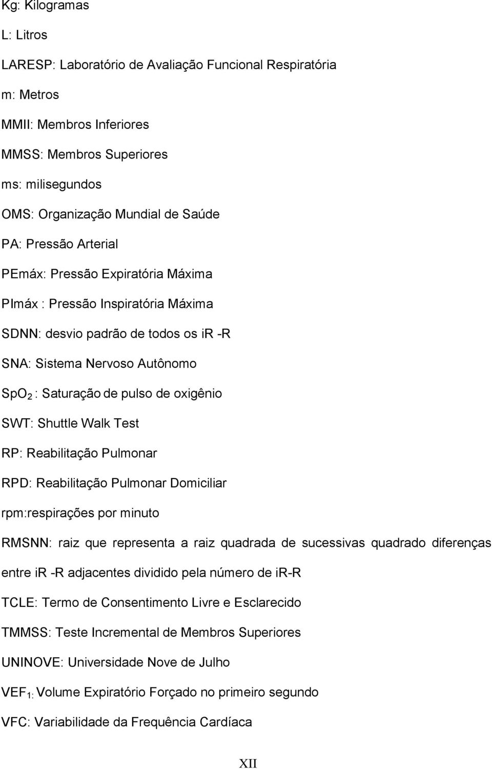 Shuttle Walk Test RP: Reabilitação Pulmonar RPD: Reabilitação Pulmonar Domiciliar rpm:respirações por minuto RMSNN: raiz que representa a raiz quadrada de sucessivas quadrado diferenças entre ir -R