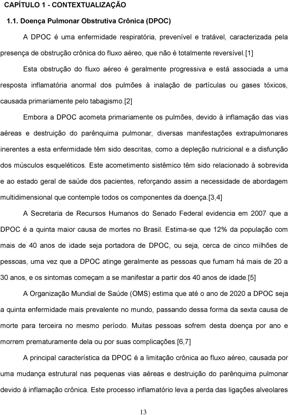 1. Doença Pulmonar Obstrutiva Crônica (DPOC) A DPOC é uma enfermidade respiratória, prevenível e tratável, caracterizada pela presença de obstrução crônica do fluxo aéreo, que não é totalmente